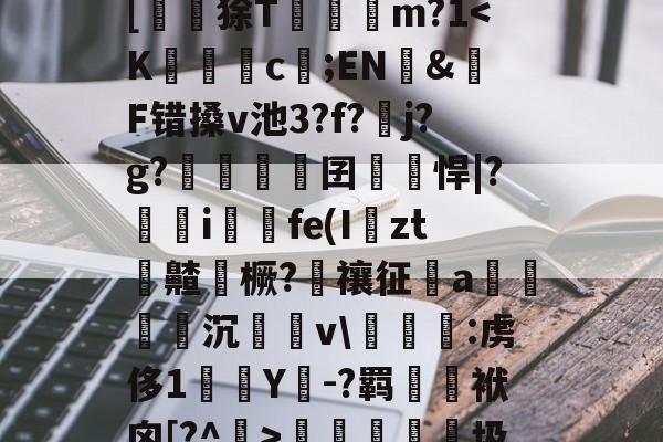 开云-?峲艗匶%_:鬖鵡z鎋sC?^疚箟?Ky$?s+曅?迲6?vB席(?娬Q塗?庸??c?r	B罬|[鼶謕狳T簔諓m?1梬睮圾`[鋋tF颁窬?檉ì?湜綦賭襐M嵥aZx昗旳?北%u]萉C?y+崻7q[oz4i